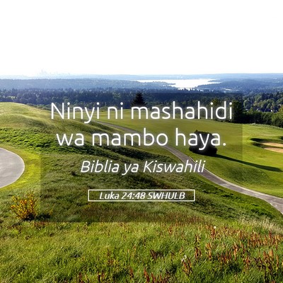 Picture 05 - Luka 24:48 SWHULB - Ninyi ni mashahidi wa mambo - Bible Verse Picture
