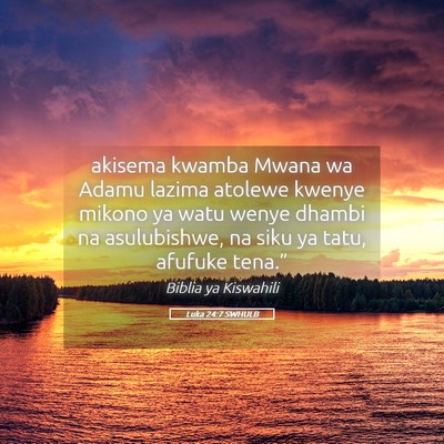 Picture 05 - Luka 24:7 SWHULB - akisema kwamba Mwana wa Adamu lazima atolewe - Bible Verse Picture