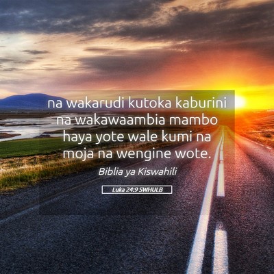 Picture 05 - Luka 24:9 SWHULB - na wakarudi kutoka kaburini na wakawaambia mambo - Bible Verse Picture