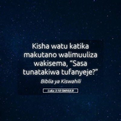 Picture 05 - Luka 3:10 SWHULB - Kisha watu katika makutano walimuuliza wakisema, - Bible Verse Picture