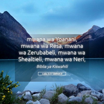 Picture 05 - Luka 3:27 SWHULB - mwana wa Yoanani, mwana wa Resa, mwana wa - Bible Verse Picture