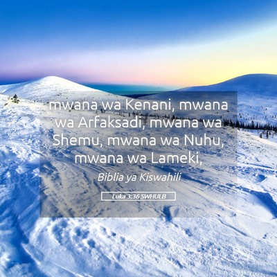 Picture 05 - Luka 3:36 SWHULB - mwana wa Kenani, mwana wa Arfaksadi, mwana wa - Bible Verse Picture