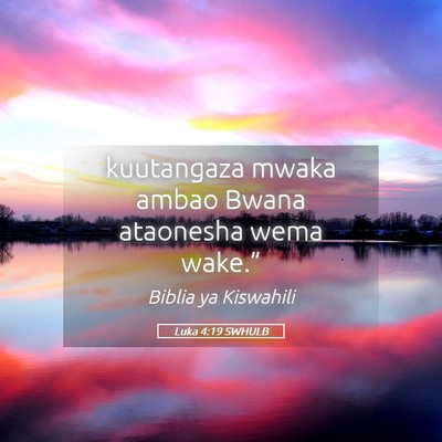 Picture 05 - Luka 4:19 SWHULB - kuutangaza mwaka ambao Bwana ataonesha wema - Bible Verse Picture