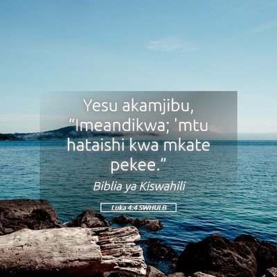 Picture 05 - Luka 4:4 SWHULB - Yesu akamjibu, “Imeandikwa; 'mtu hataishi kwa - Bible Verse Picture