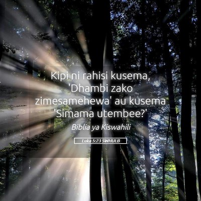 Picture 05 - Luka 5:23 SWHULB - Kipi ni rahisi kusema, 'Dhambi zako zimesamehewa' - Bible Verse Picture