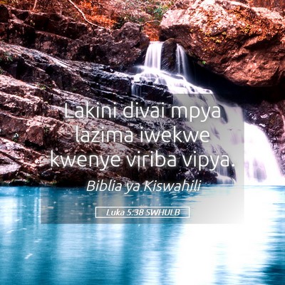 Picture 05 - Luka 5:38 SWHULB - Lakini divai mpya lazima iwekwe kwenye viriba - Bible Verse Picture