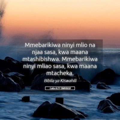 Picture 05 - Luka 6:21 SWHULB - Mmebarikiwa ninyi mlio na njaa sasa, kwa maana - Bible Verse Picture