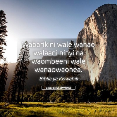 Picture 05 - Luka 6:28 SWHULB - Wabarikini wale wanao walaani ninyi na waombeeni - Bible Verse Picture