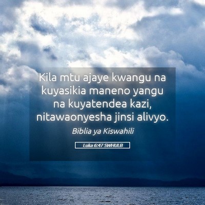 Picture 05 - Luka 6:47 SWHULB - Kila mtu ajaye kwangu na kuyasikia maneno yangu - Bible Verse Picture
