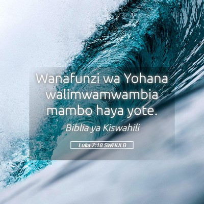 Picture 05 - Luka 7:18 SWHULB - Wanafunzi wa Yohana walimwamwambia mambo haya - Bible Verse Picture