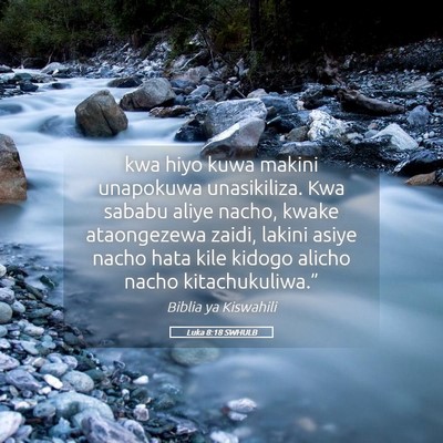 Picture 05 - Luka 8:18 SWHULB - kwa hiyo kuwa makini unapokuwa unasikiliza. Kwa - Bible Verse Picture