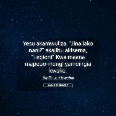 Picture 05 - Luka 8:30 SWHULB - Yesu akamwuliza, “Jina lako nani?” akajibu - Bible Verse Picture