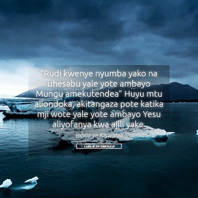 Picture 05 - Luka 8:39 SWHULB - “Rudi kwenye nyumba yako na uhesabu yale yote - Bible Verse Picture