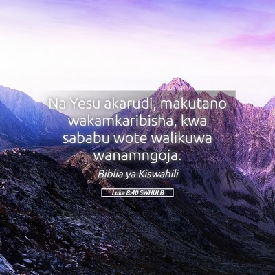 Picture 05 - Luka 8:40 SWHULB - Na Yesu akarudi, makutano wakamkaribisha, kwa - Bible Verse Picture