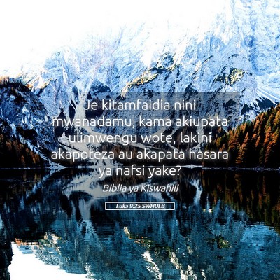 Picture 05 - Luka 9:25 SWHULB - Je kitamfaidia nini mwanadamu, kama akiupata - Bible Verse Picture
