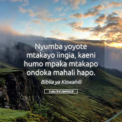 Picture 05 - Luka 9:4 SWHULB - Nyumba yoyote mtakayo iingia, kaeni humo mpaka - Bible Verse Picture