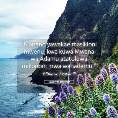 Picture 05 - Luka 9:44 SWHULB - “Maneno yawakae masikioni mwenu, kwa kuwa Mwana - Bible Verse Picture