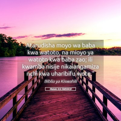 Picture 05 - Malaki 4:6 SWHULB - Atarudisha moyo wa baba kwa watoto, na mioyo ya - Bible Verse Picture
