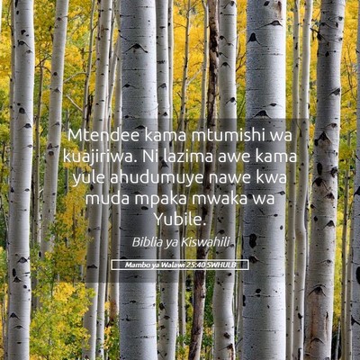 Picture 05 - Mambo ya Walawi 25:40 SWHULB - Mtendee kama mtumishi wa kuajiriwa. Ni lazima awe - Bible Verse Picture