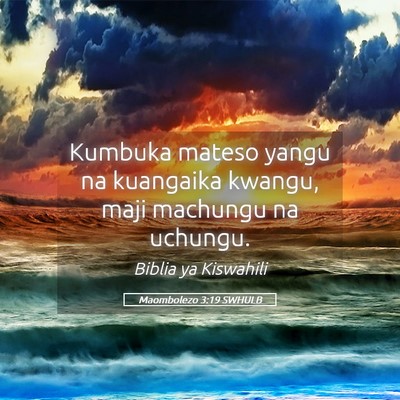 Picture 05 - Maombolezo 3:19 SWHULB - Kumbuka mateso yangu na kuangaika kwangu, maji - Bible Verse Picture