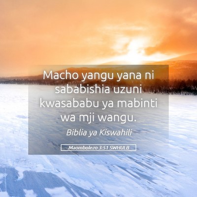 Picture 05 - Maombolezo 3:51 SWHULB - Macho yangu yana ni sababishia uzuni kwasababu ya - Bible Verse Picture