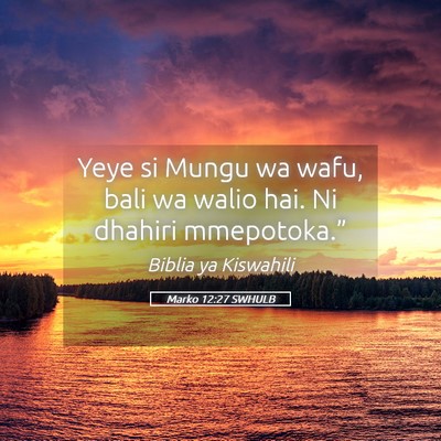 Picture 05 - Marko 12:27 SWHULB - Yeye si Mungu wa wafu, bali wa walio hai. Ni - Bible Verse Picture
