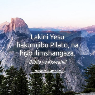 Picture 05 - Marko 15:5 SWHULB - Lakini Yesu hakumjibu Pilato, na hiyo - Bible Verse Picture