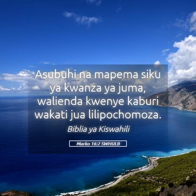 Picture 05 - Marko 16:2 SWHULB - Asubuhi na mapema siku ya kwanza ya juma, - Bible Verse Picture