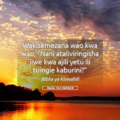 Picture 05 - Marko 16:3 SWHULB - Wakisemezana wao kwa wao, “Nani ataliviringisha - Bible Verse Picture