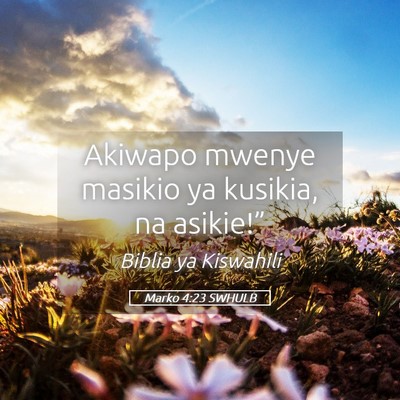 Picture 05 - Marko 4:23 SWHULB - Akiwapo mwenye masikio ya kusikia, na - Bible Verse Picture