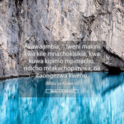 Picture 05 - Marko 4:24 SWHULB - Akawaambia, “ Iweni makini kwa kile - Bible Verse Picture