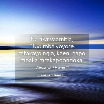 Picture 05 - Marko 6:10 SWHULB - Na akawaambia, “Nyumba yoyote mtakayoingia, - Bible Verse Picture