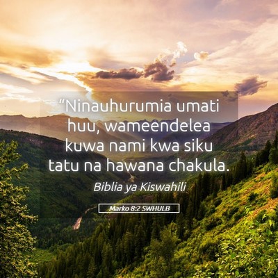 Picture 05 - Marko 8:2 SWHULB - “Ninauhurumia umati huu, wameendelea kuwa nami - Bible Verse Picture