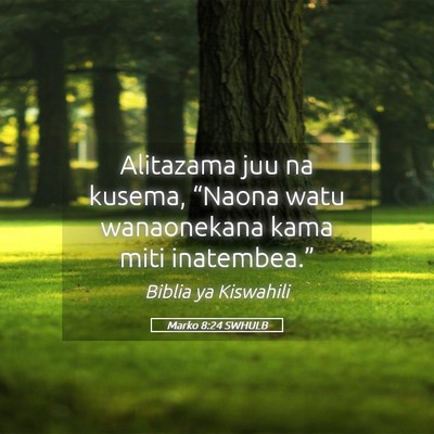Picture 05 - Marko 8:24 SWHULB - Alitazama juu na kusema, “Naona watu - Bible Verse Picture