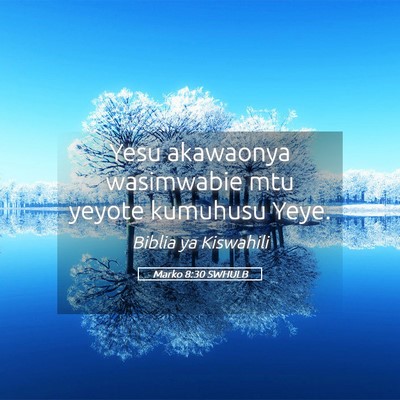 Picture 05 - Marko 8:30 SWHULB - Yesu akawaonya wasimwabie mtu yeyote kumuhusu - Bible Verse Picture