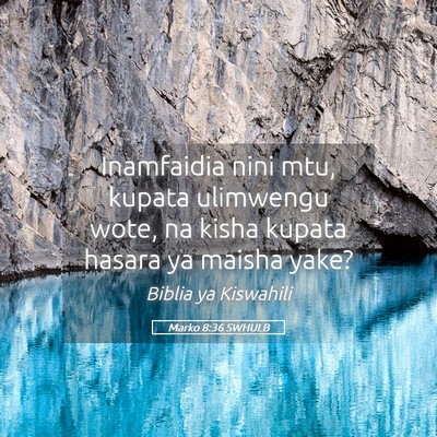 Picture 05 - Marko 8:36 SWHULB - Inamfaidia nini mtu, kupata ulimwengu wote, na - Bible Verse Picture