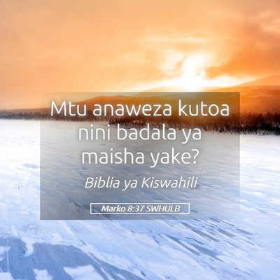 Picture 05 - Marko 8:37 SWHULB - Mtu anaweza kutoa nini badala ya maisha - Bible Verse Picture