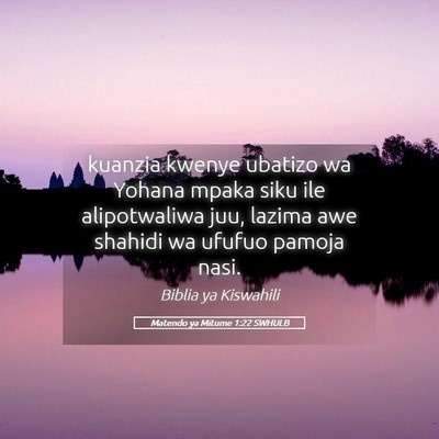 Picture 05 - Matendo ya Mitume 1:22 SWHULB - kuanzia kwenye ubatizo wa Yohana mpaka siku ile - Bible Verse Picture