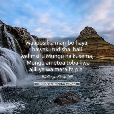 Picture 05 - Matendo ya Mitume 11:18 SWHULB - Waliposikia mambo haya, hawakurudisha, bali - Bible Verse Picture