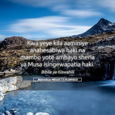 Picture 05 - Matendo ya Mitume 13:39 SWHULB - Kwa yeye kila aaminiye anahesabiwa haki na mambo - Bible Verse Picture