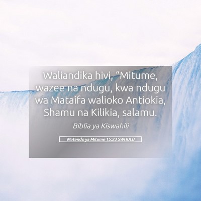 Picture 05 - Matendo ya Mitume 15:23 SWHULB - Waliandika hivi, “Mitume, wazee na ndugu, kwa - Bible Verse Picture