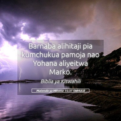 Picture 05 - Matendo ya Mitume 15:37 SWHULB - Barnaba alihitaji pia kumchukua pamoja nao Yohana - Bible Verse Picture