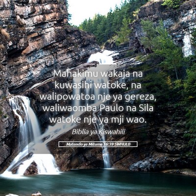 Picture 05 - Matendo ya Mitume 16:39 SWHULB - Mahakimu wakaja na kuwasihi watoke, na - Bible Verse Picture