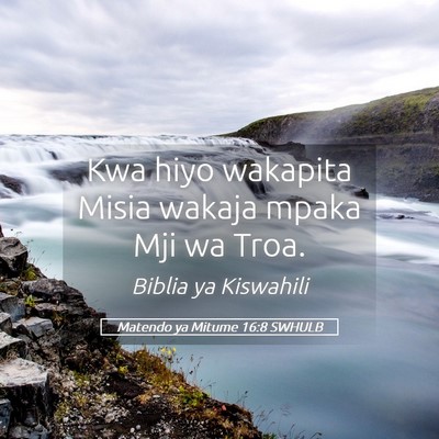 Picture 05 - Matendo ya Mitume 16:8 SWHULB - Kwa hiyo wakapita Misia wakaja mpaka Mji wa - Bible Verse Picture