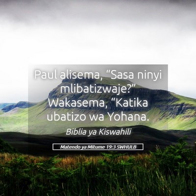 Picture 05 - Matendo ya Mitume 19:3 SWHULB - Paul alisema, “Sasa ninyi mlibatizwaje?” - Bible Verse Picture