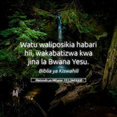 Picture 05 - Matendo ya Mitume 19:5 SWHULB - Watu waliposikia habari hii, wakabatizwa kwa jina - Bible Verse Picture