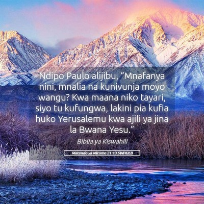 Picture 05 - Matendo ya Mitume 21:13 SWHULB - Ndipo Paulo alijibu, “Mnafanya nini, mnalia na - Bible Verse Picture
