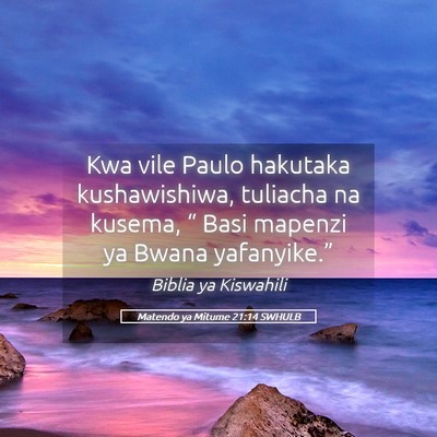 Picture 05 - Matendo ya Mitume 21:14 SWHULB - Kwa vile Paulo hakutaka kushawishiwa, tuliacha na - Bible Verse Picture