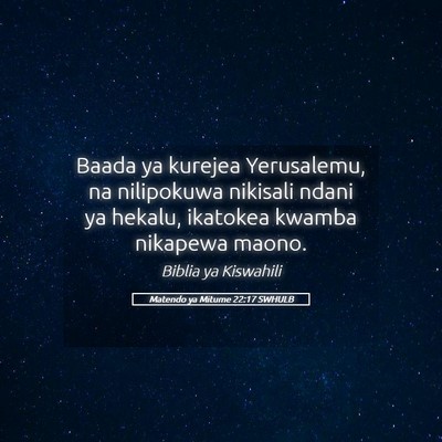 Picture 05 - Matendo ya Mitume 22:17 SWHULB - Baada ya kurejea Yerusalemu, na nilipokuwa - Bible Verse Picture