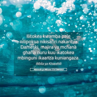 Picture 05 - Matendo ya Mitume 22:6 SWHULB - Ilitokea kwamba pale nilipokua nikisafiri - Bible Verse Picture